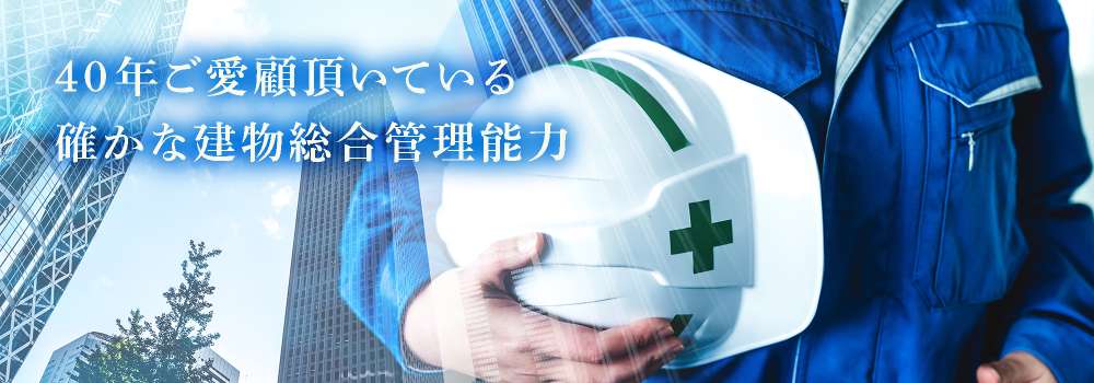 40年ご愛顧頂いている確かな建物総合管理能力